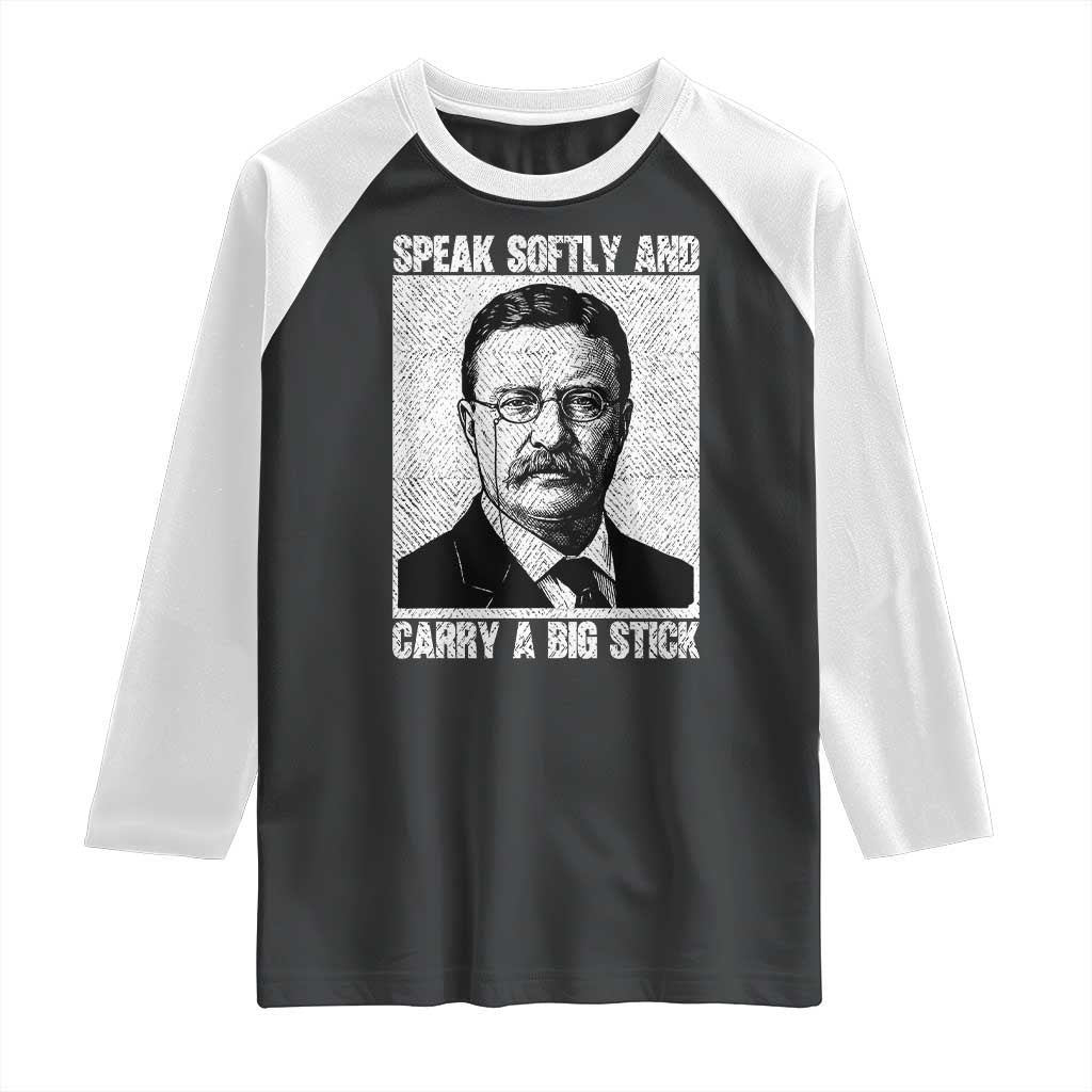Theodore Roosevelt Quote Raglan Shirt Speak Softly and Carry A Big Stick TS14 Black White Print Your Wear