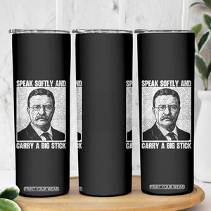 Theodore Roosevelt Quote Skinny Tumbler Speak Softly and Carry A Big Stick TS14 Print Your Wear