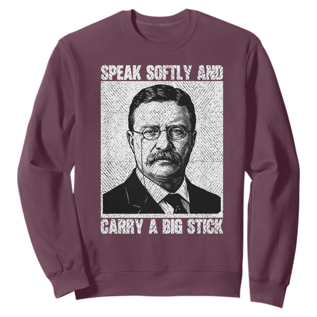 Theodore Roosevelt Quote Sweatshirt Speak Softly and Carry A Big Stick TS14 Maroon Print Your Wear