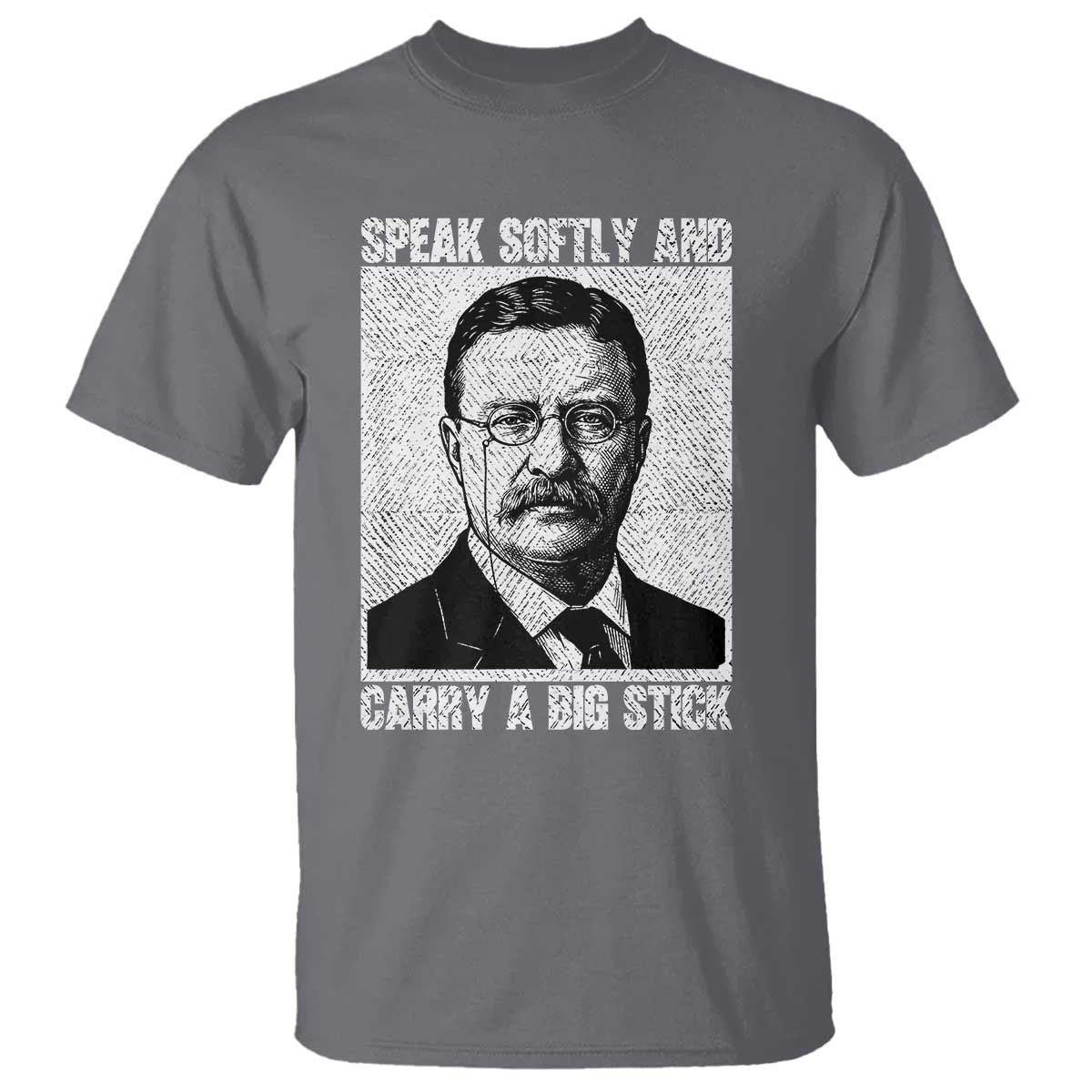 Theodore Roosevelt Quote T Shirt Speak Softly and Carry A Big Stick TS14 Charcoal Print Your Wear