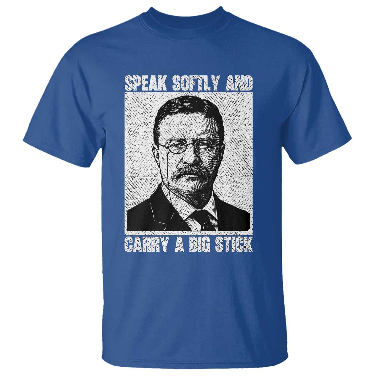 Theodore Roosevelt Quote T Shirt Speak Softly and Carry A Big Stick TS14 Royal Blue Print Your Wear