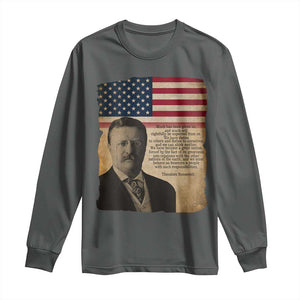 Theodore Roosevelt Quote Long Sleeve Shirt American President History TS14 Dark Heather Print Your Wear