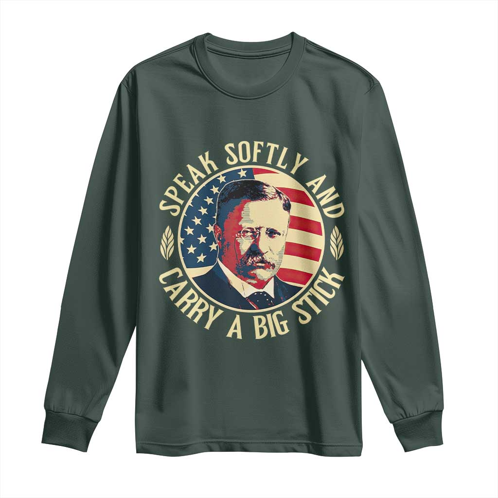 Theodore Roosevelt Quote American President Long Sleeve Shirt Speak Softly and Carry a Big Stick TS14 Dark Forest Green Print Your Wear