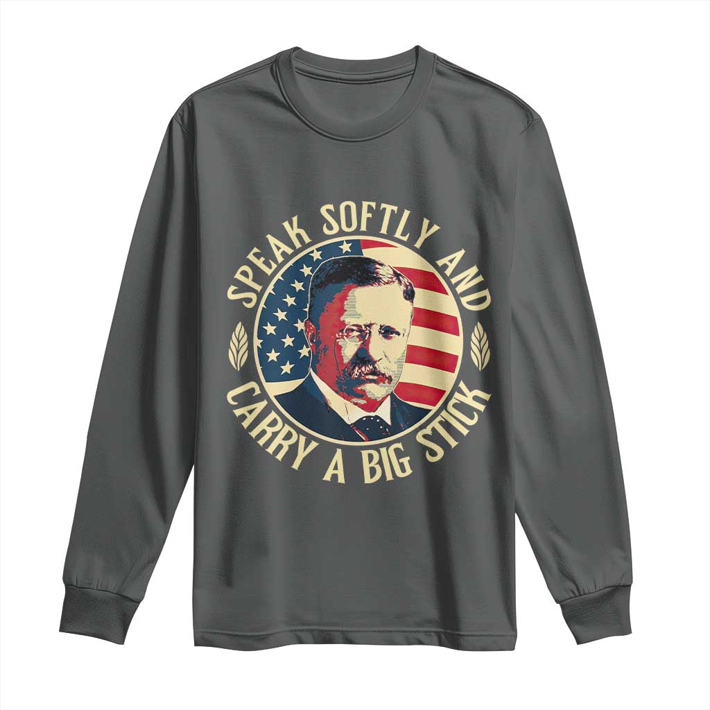 Theodore Roosevelt Quote American President Long Sleeve Shirt Speak Softly and Carry a Big Stick TS14 Dark Heather Print Your Wear
