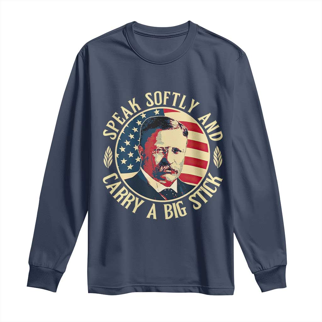 Theodore Roosevelt Quote American President Long Sleeve Shirt Speak Softly and Carry a Big Stick TS14 Navy Print Your Wear