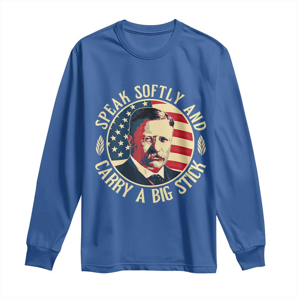 Theodore Roosevelt Quote American President Long Sleeve Shirt Speak Softly and Carry a Big Stick TS14 Royal Blue Print Your Wear