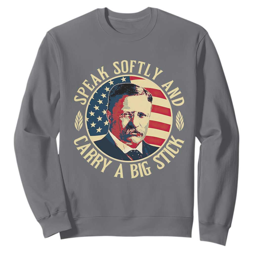 Theodore Roosevelt Quote American President Sweatshirt Speak Softly and Carry a Big Stick TS14 Charcoal Print Your Wear
