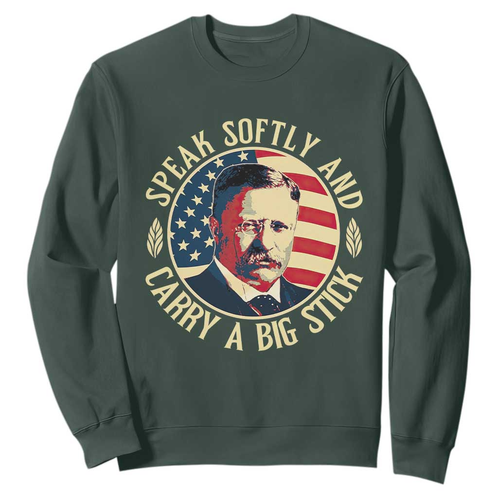 Theodore Roosevelt Quote American President Sweatshirt Speak Softly and Carry a Big Stick TS14 Dark Forest Green Print Your Wear