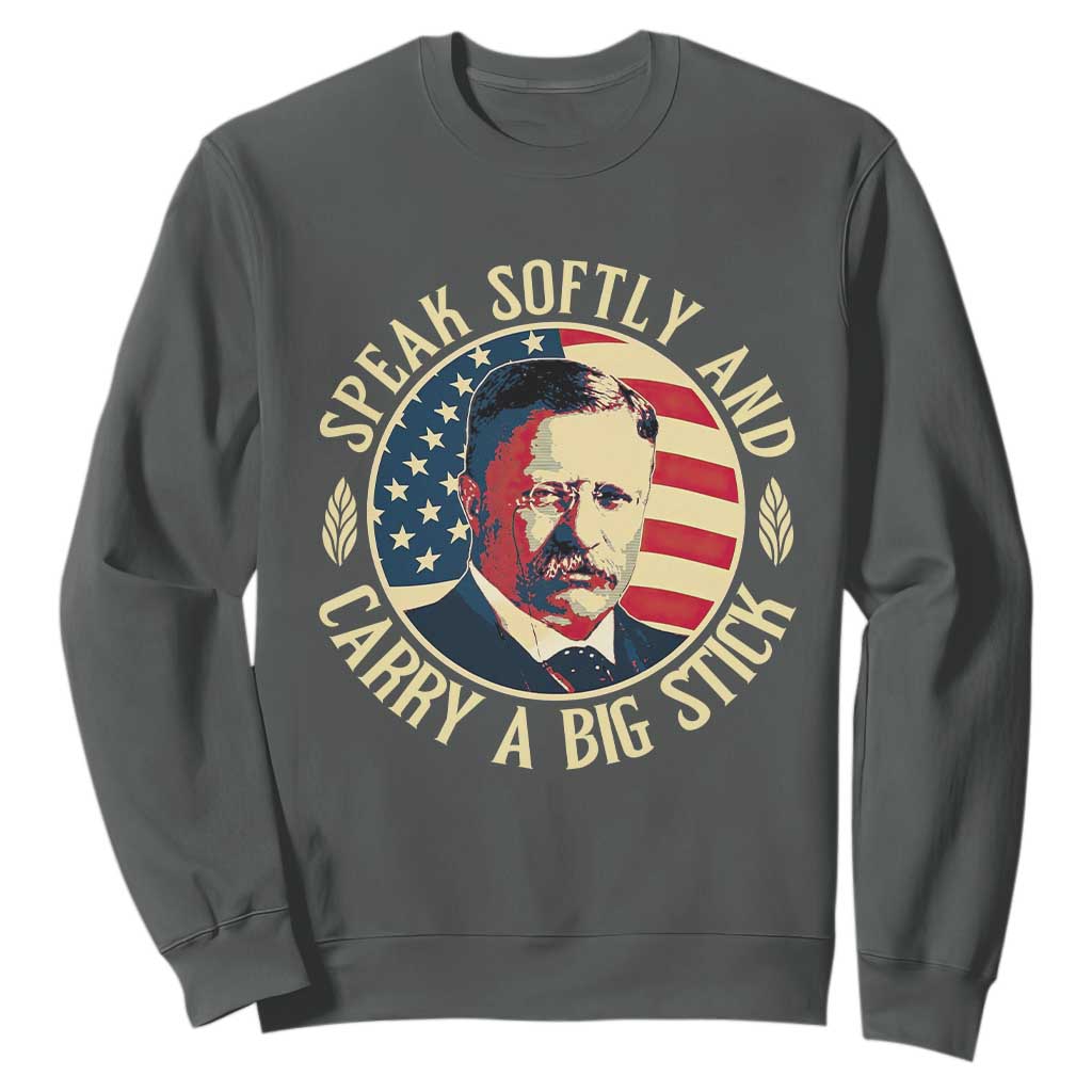Theodore Roosevelt Quote American President Sweatshirt Speak Softly and Carry a Big Stick TS14 Dark Heather Print Your Wear