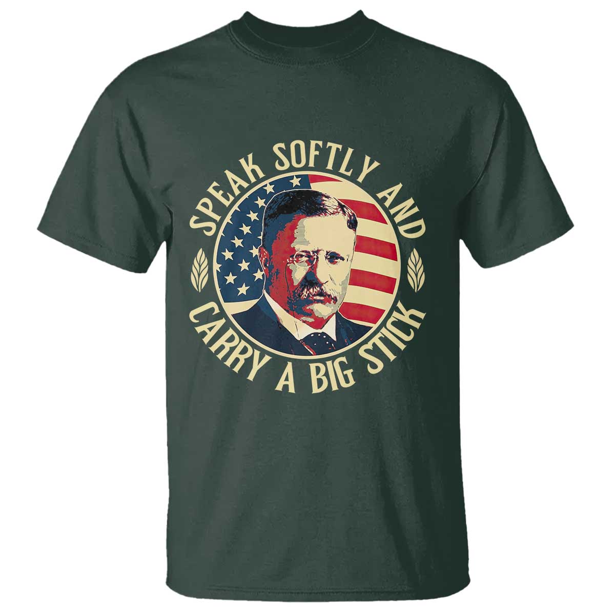 Theodore Roosevelt Quote American President T Shirt Speak Softly and Carry a Big Stick TS14 Dark Forest Green Print Your Wear