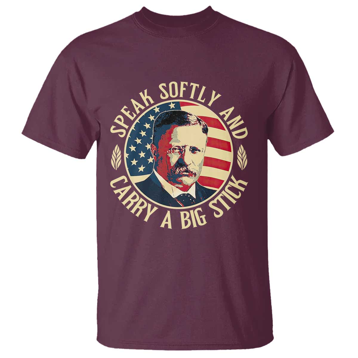 Theodore Roosevelt Quote American President T Shirt Speak Softly and Carry a Big Stick TS14 Maroon Print Your Wear