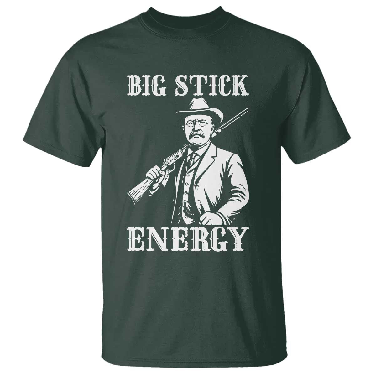 Funny Teddy Roosevelt T Shirt Big Stick Energy President TS14 Dark Forest Green Print Your Wear