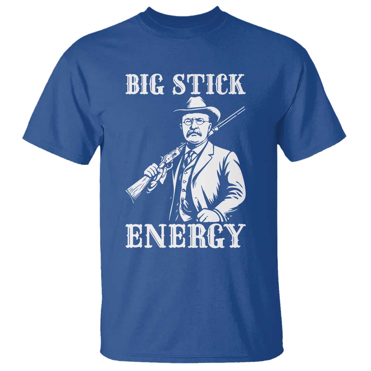 Funny Teddy Roosevelt T Shirt Big Stick Energy President TS14 Royal Blue Print Your Wear