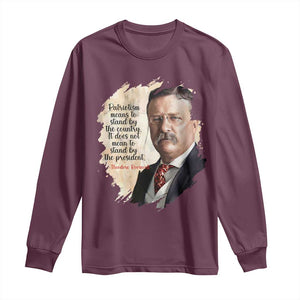 Theodore Roosevelt Quote Long Sleeve Shirt American History Presidents Day TS14 Maroon Print Your Wear