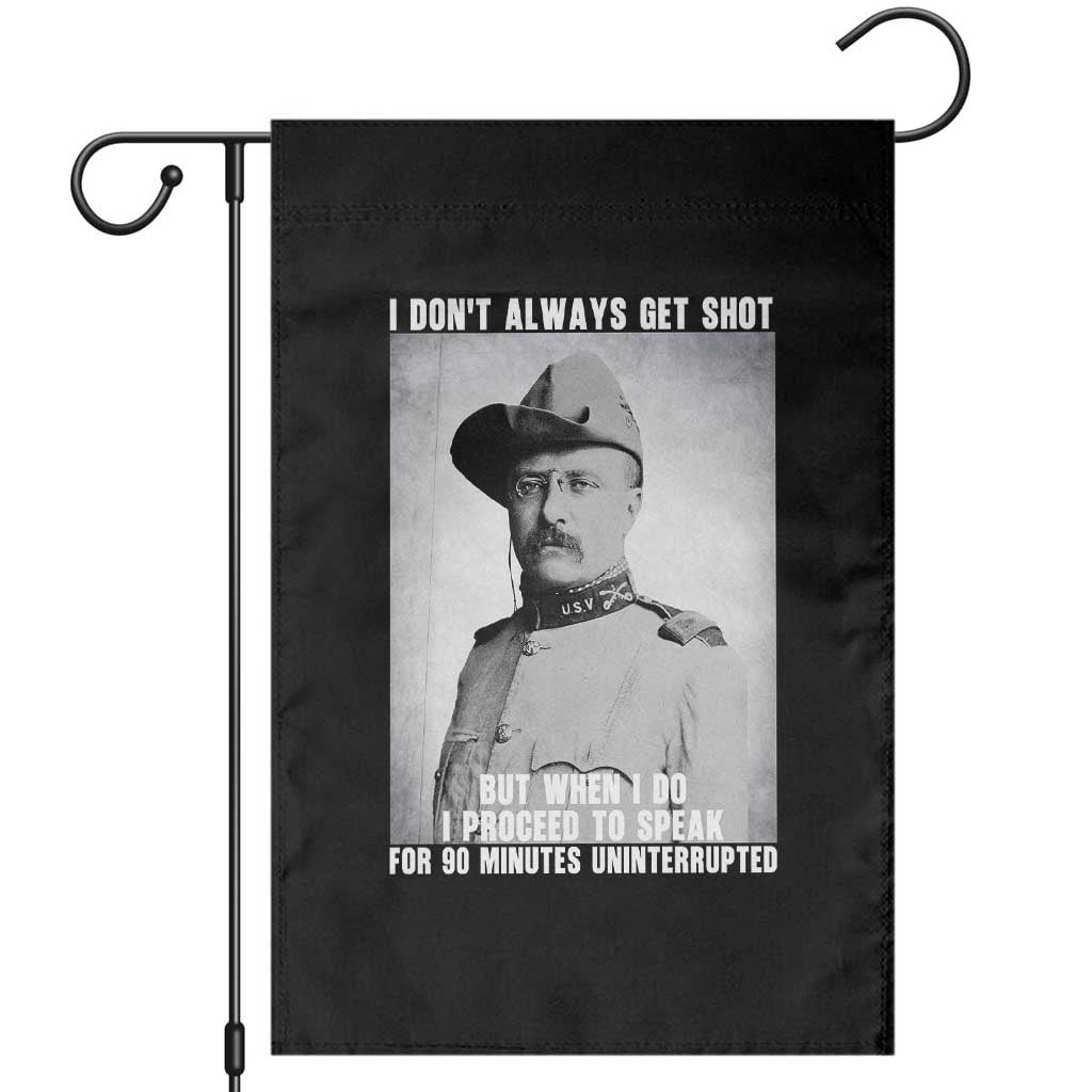 Theodore Roosevelt Quote Garden Flag I Don't Always Get Shot But When I Do TS14 Black Print Your Wear