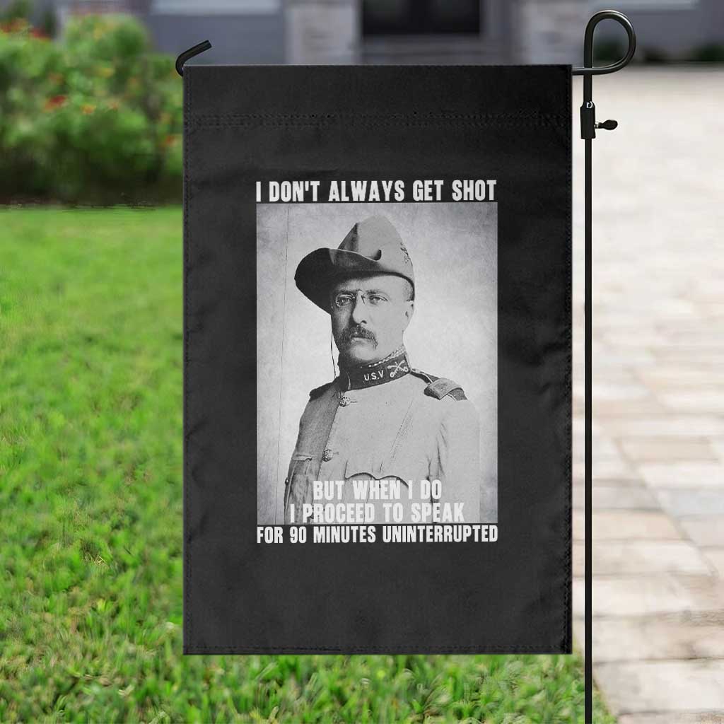 Theodore Roosevelt Quote Garden Flag I Don't Always Get Shot But When I Do TS14 Print Your Wear
