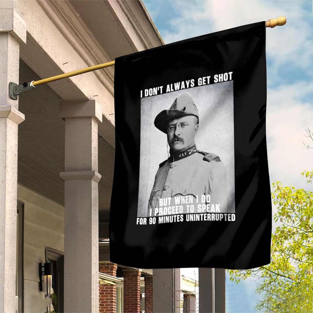 Theodore Roosevelt Quote Garden Flag I Don't Always Get Shot But When I Do TS14 Print Your Wear