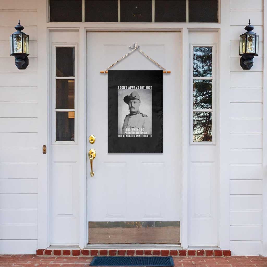 Theodore Roosevelt Quote Garden Flag I Don't Always Get Shot But When I Do TS14 Print Your Wear