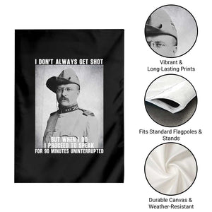 Theodore Roosevelt Quote Garden Flag I Don't Always Get Shot But When I Do TS14 Print Your Wear