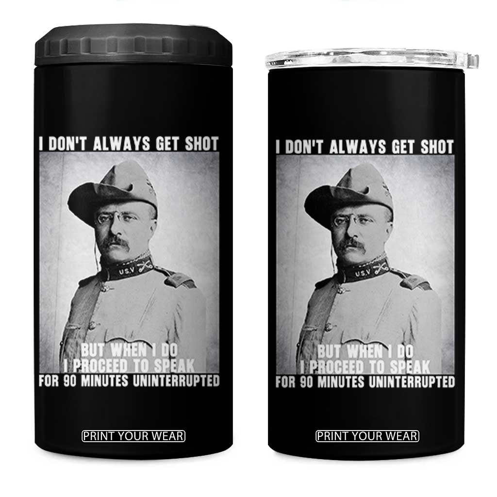 Theodore Roosevelt Quote 4 in 1 Can Cooler Tumbler I Don't Always Get Shot But When I Do TS14 One Size: 16 oz Black Print Your Wear