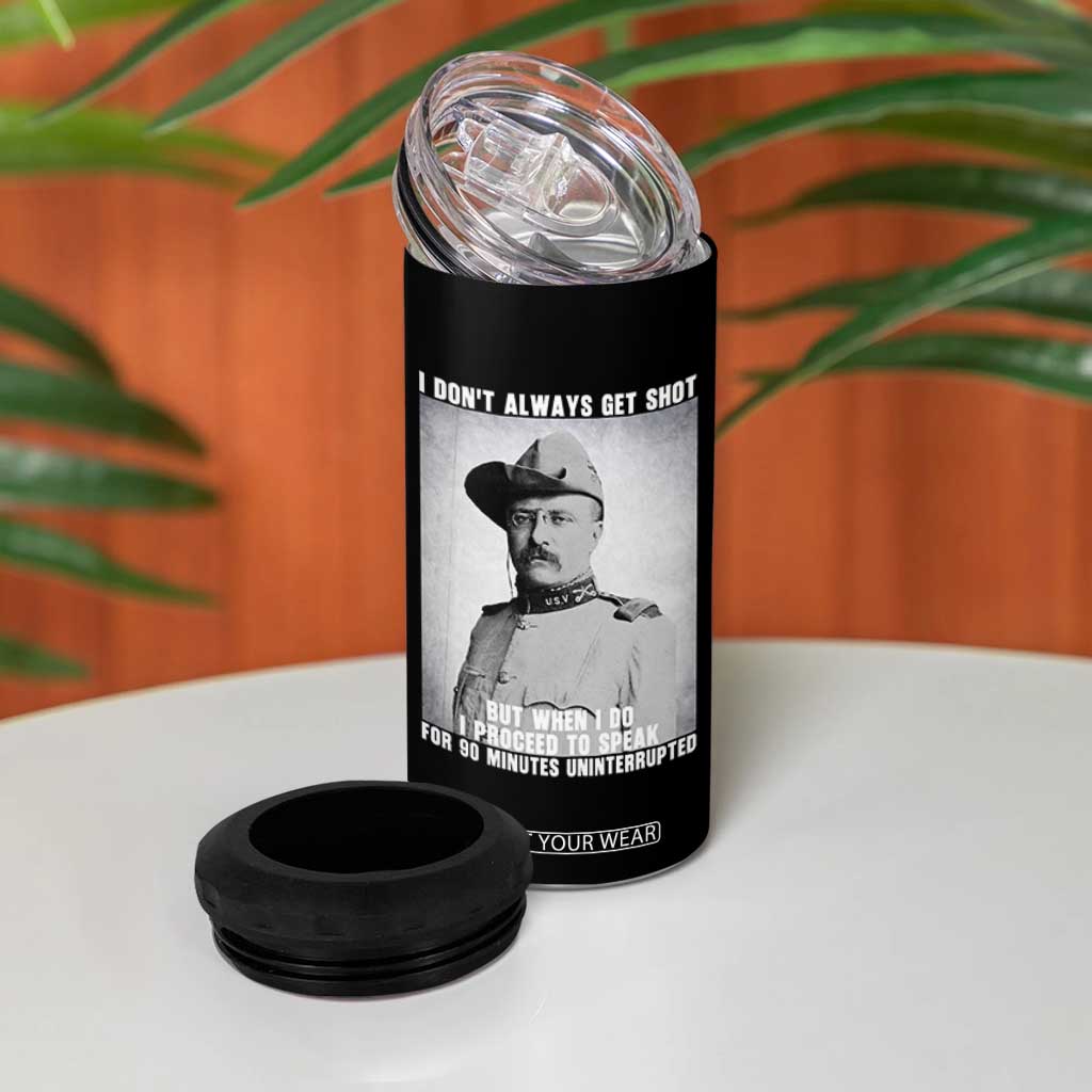 Theodore Roosevelt Quote 4 in 1 Can Cooler Tumbler I Don't Always Get Shot But When I Do TS14 Print Your Wear