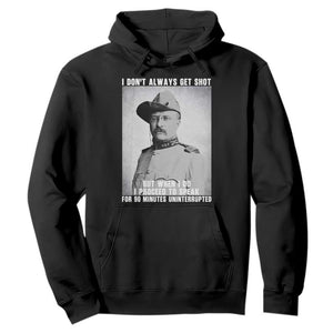 Theodore Roosevelt Quote Hoodie I Don't Always Get Shot But When I Do TS14 Black Print Your Wear