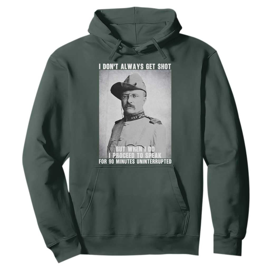 Theodore Roosevelt Quote Hoodie I Don't Always Get Shot But When I Do TS14 Dark Forest Green Print Your Wear
