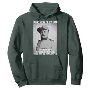 Theodore Roosevelt Quote Hoodie I Don't Always Get Shot But When I Do TS14 Dark Forest Green Print Your Wear