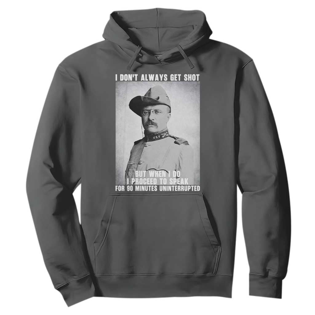 Theodore Roosevelt Quote Hoodie I Don't Always Get Shot But When I Do TS14 Dark Heather Print Your Wear
