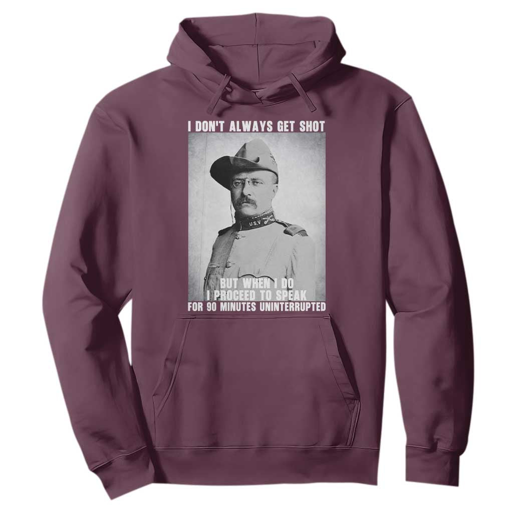 Theodore Roosevelt Quote Hoodie I Don't Always Get Shot But When I Do TS14 Maroon Print Your Wear