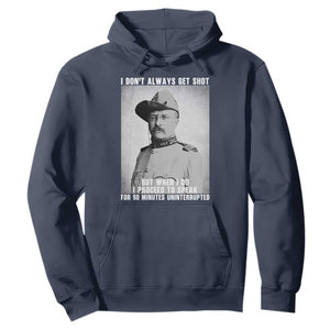 Theodore Roosevelt Quote Hoodie I Don't Always Get Shot But When I Do TS14 Navy Print Your Wear
