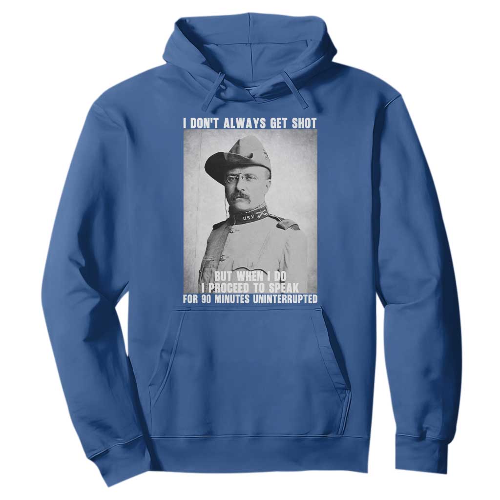 Theodore Roosevelt Quote Hoodie I Don't Always Get Shot But When I Do TS14 Royal Blue Print Your Wear