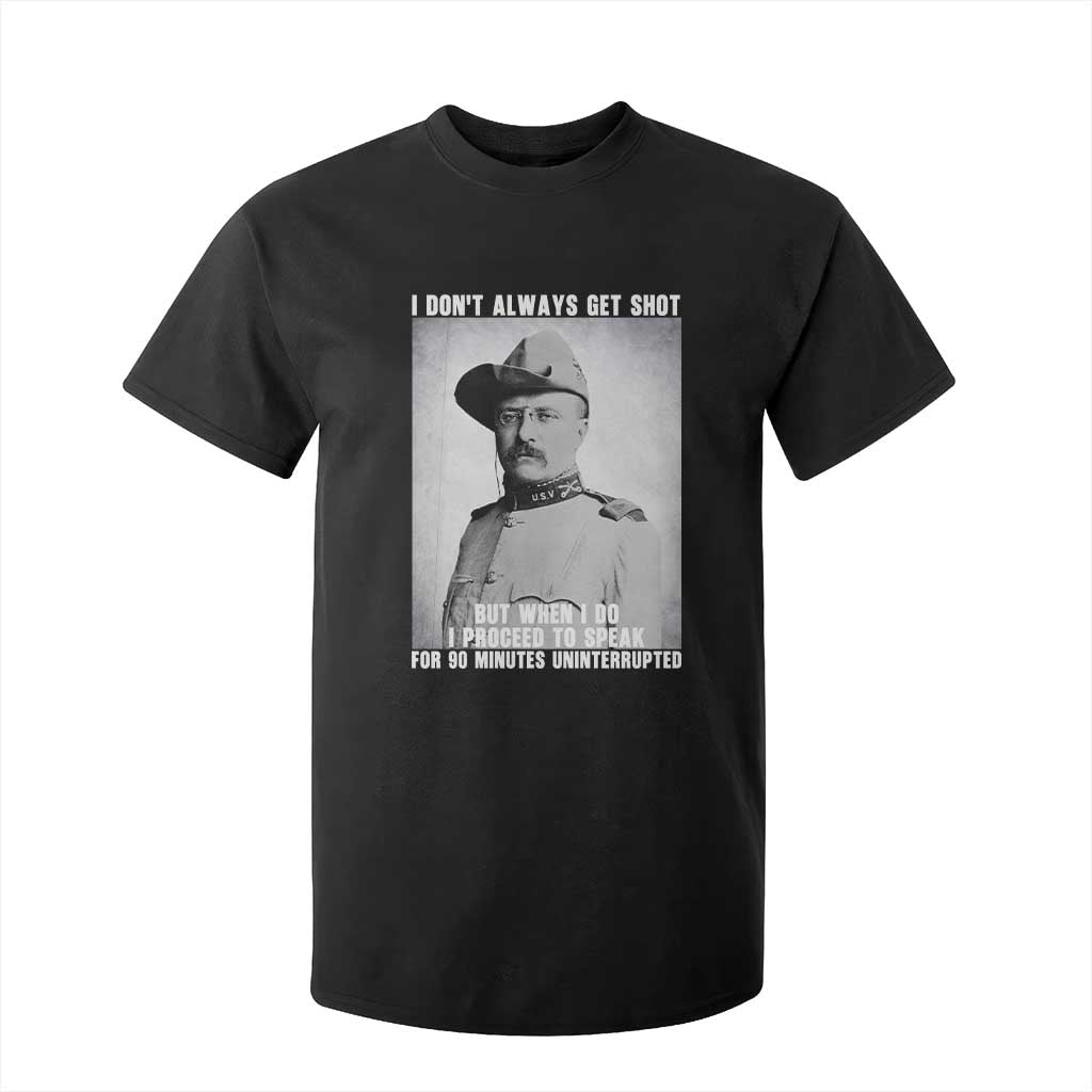 Theodore Roosevelt Quote T Shirt For Kid I Don't Always Get Shot But When I Do TS14 Black Print Your Wear