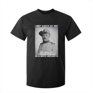 Theodore Roosevelt Quote T Shirt For Kid I Don't Always Get Shot But When I Do TS14 Black Print Your Wear