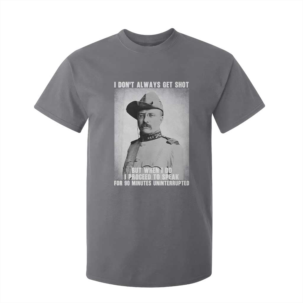 Theodore Roosevelt Quote T Shirt For Kid I Don't Always Get Shot But When I Do TS14 Charcoal Print Your Wear