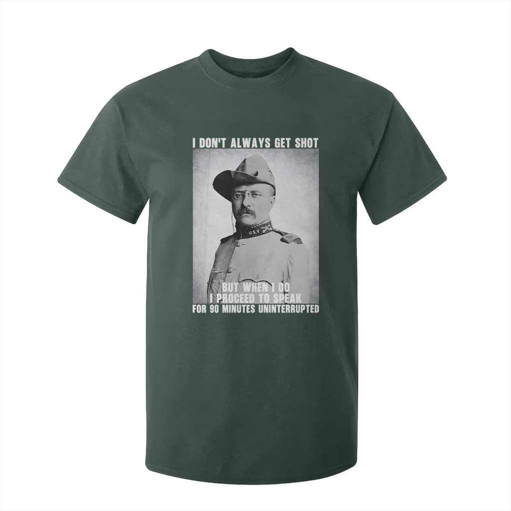 Theodore Roosevelt Quote T Shirt For Kid I Don't Always Get Shot But When I Do TS14 Dark Forest Green Print Your Wear