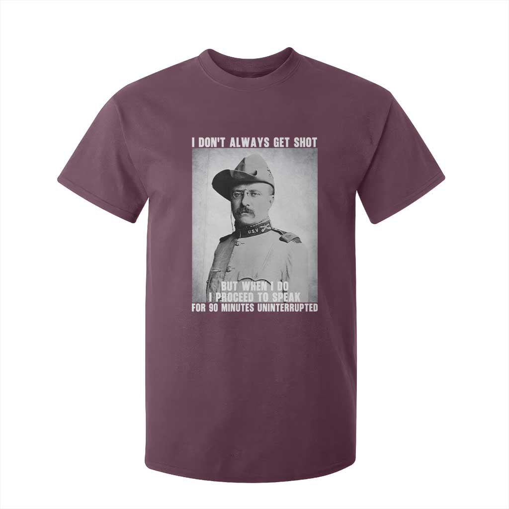 Theodore Roosevelt Quote T Shirt For Kid I Don't Always Get Shot But When I Do TS14 Maroon Print Your Wear