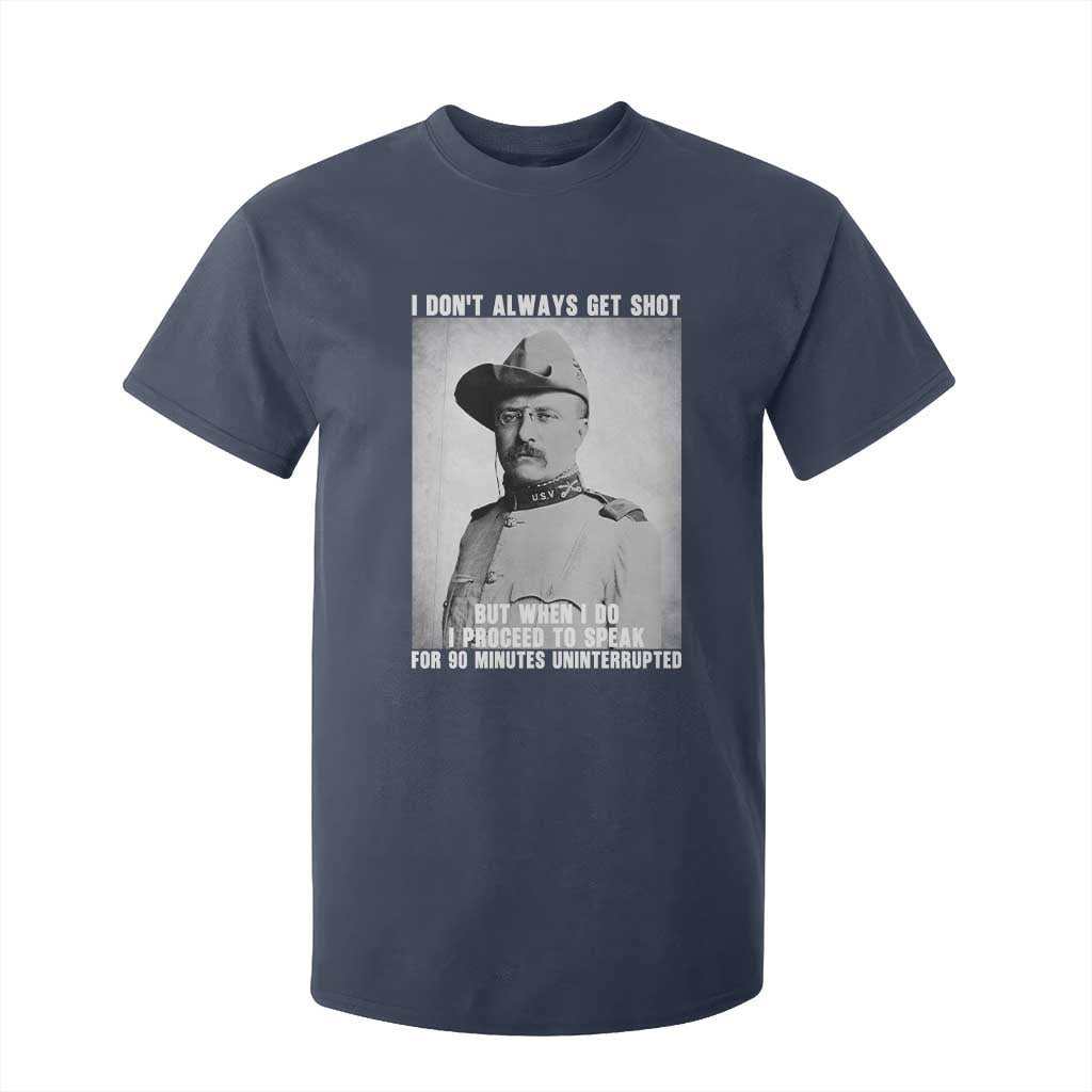 Theodore Roosevelt Quote T Shirt For Kid I Don't Always Get Shot But When I Do TS14 Navy Print Your Wear