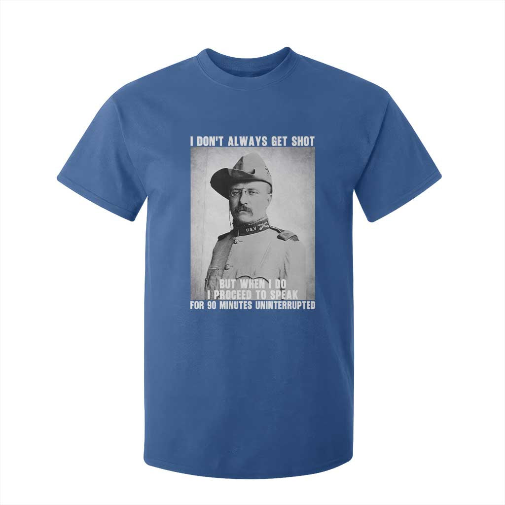 Theodore Roosevelt Quote T Shirt For Kid I Don't Always Get Shot But When I Do TS14 Royal Blue Print Your Wear