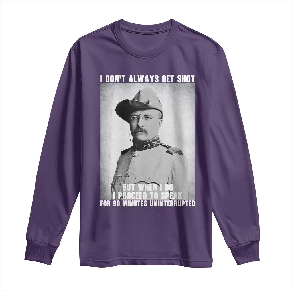 Theodore Roosevelt Quote Long Sleeve Shirt I Don't Always Get Shot But When I Do TS14 Purple Print Your Wear