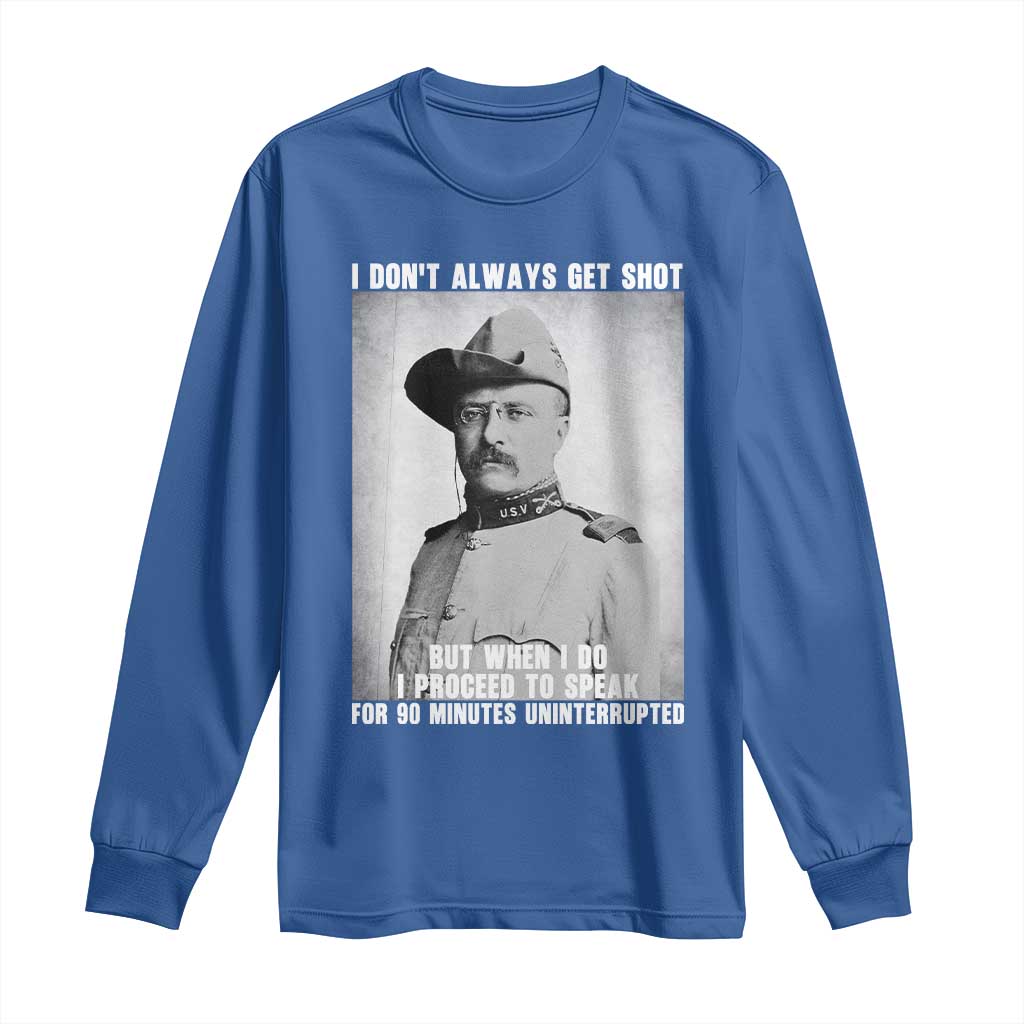 Theodore Roosevelt Quote Long Sleeve Shirt I Don't Always Get Shot But When I Do TS14 Royal Blue Print Your Wear