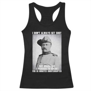 Theodore Roosevelt Quote Racerback Tank Top I Don't Always Get Shot But When I Do TS14 Black Print Your Wear