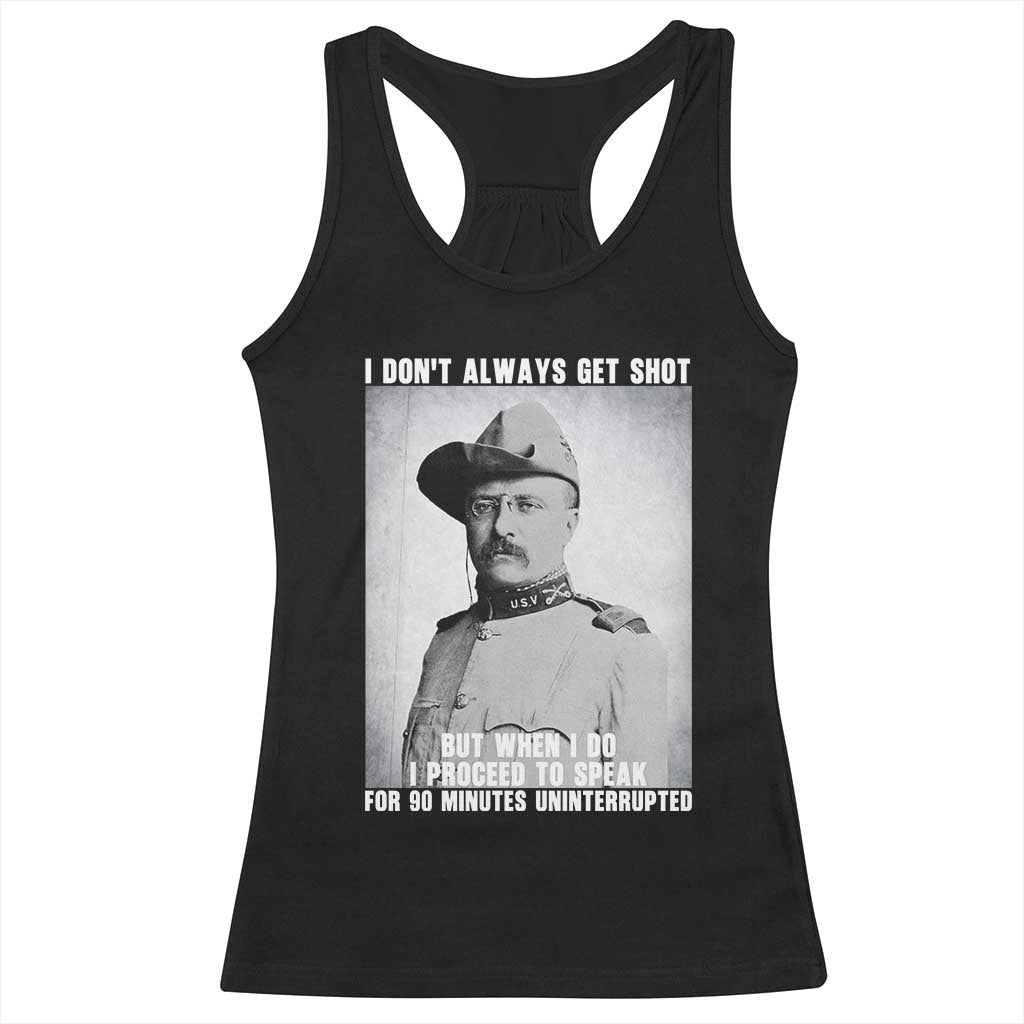 Theodore Roosevelt Quote Racerback Tank Top I Don't Always Get Shot But When I Do TS14 Black Print Your Wear