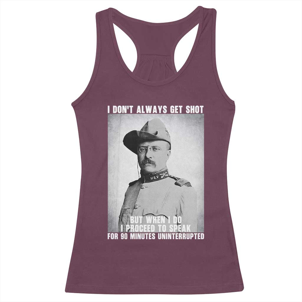 Theodore Roosevelt Quote Racerback Tank Top I Don't Always Get Shot But When I Do TS14 Maroon Print Your Wear