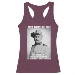 Theodore Roosevelt Quote Racerback Tank Top I Don't Always Get Shot But When I Do TS14 Maroon Print Your Wear