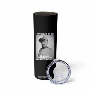Theodore Roosevelt Quote Skinny Tumbler I Don't Always Get Shot But When I Do TS14 Print Your Wear