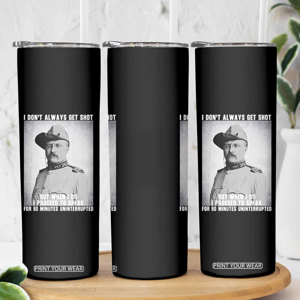 Theodore Roosevelt Quote Skinny Tumbler I Don't Always Get Shot But When I Do TS14 Print Your Wear