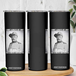 Theodore Roosevelt Quote Skinny Tumbler I Don't Always Get Shot But When I Do TS14 Print Your Wear