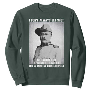 Theodore Roosevelt Quote Sweatshirt I Don't Always Get Shot But When I Do TS14 Dark Forest Green Print Your Wear