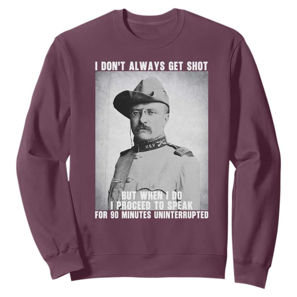 Theodore Roosevelt Quote Sweatshirt I Don't Always Get Shot But When I Do TS14 Maroon Print Your Wear
